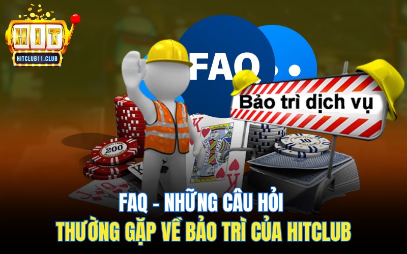 Bảo Trì HitClub | Thông Báo HitClub Gửi Đến Cho Người Chơi 4 FAQ – Những câu hỏi thường gặp về bảo trì của Hitclub
