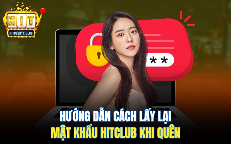Quên Mật Khẩu HitClub | Hướng Dẫn Khôi Phục Mật Khẩu Nhanh Chóng 2 Hướng dẫn cách lấy lại mật khẩu khi quên mật khẩu HitClub