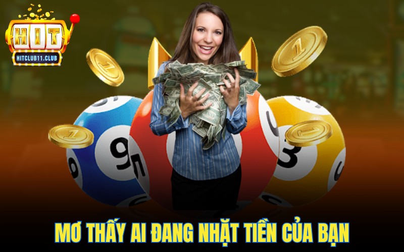Mơ Thấy Tiền | Điềm Báo Tốt Hay Xâu - Con Số May Mắn Là Gì 6 Mơ thấy ai đang nhặt tiền của bạn