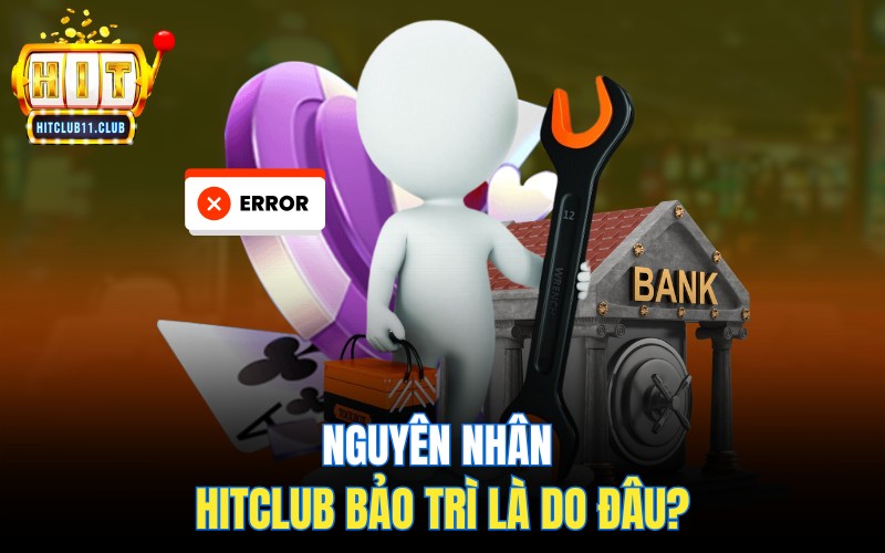 Bảo Trì HitClub | Thông Báo HitClub Gửi Đến Cho Người Chơi 2 Nguyên nhân HitClub bảo trì là do đâu?